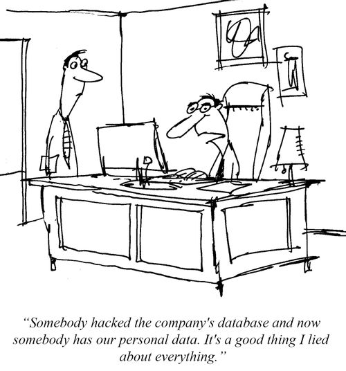 "Somebody hacked the company's database and now somebody has our personal data. It's a good thing I lied about everything."