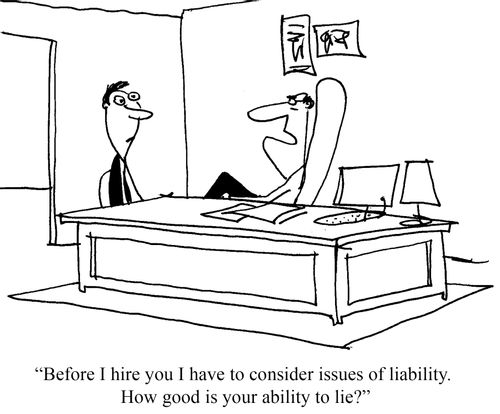 "Before I hire you I have to consider issues of liability. How good is your ability to lie?"