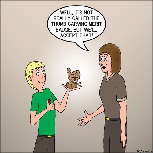 "Well, it's not really called the Thumb Carving Merit Badge, but we'll accept that!"