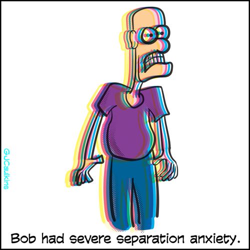 Bob had severe separation anxiety
