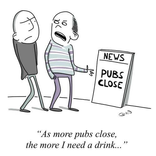 "As more pubs close, the more I need a drink..."
