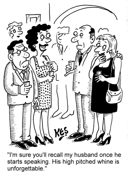"I'm sure you'll recall my husband once he starts speaking. His high pitched whine is unforgettable."