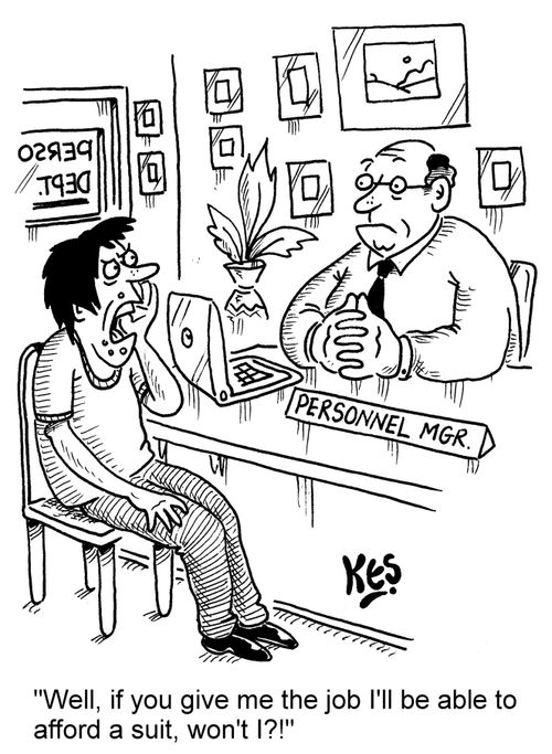 "Well, if you give me the job I'll be able to afford a suit, won't I?!"