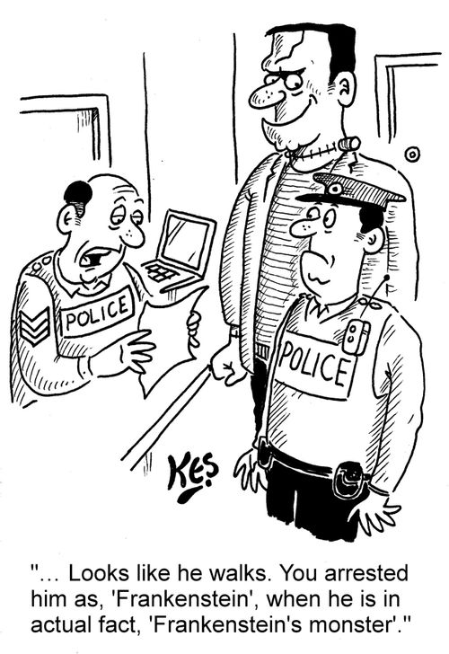 ". . . Looks like he walks. You arrested him as, 'Frankenstein', when he is in actual fact, 'Frankenstein's monster'."