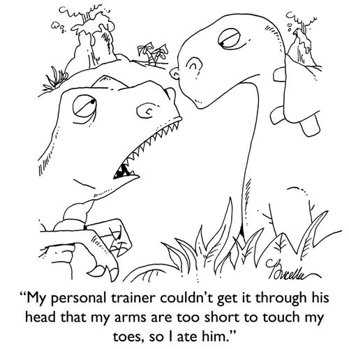 "My personal trainer couldn't get it through his head that my arms are too short to touch my toes, so I ate him."