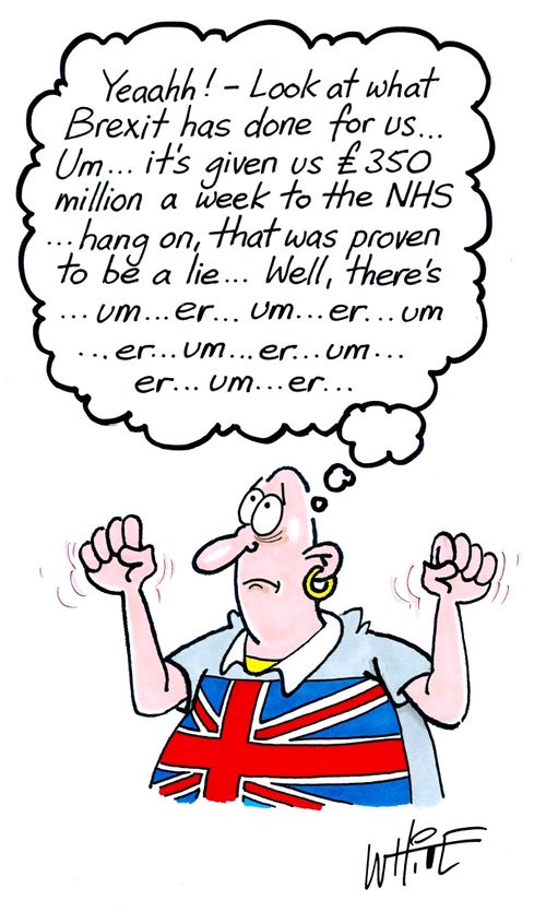 "Yeaahh! - Look at what Brexit has done for us . . . Um. . . t's given us £350 million a week to the NHS. . . Hang on, that was proven to be a lie. . . Well, there's. . . um. . . er. . . um. . ."