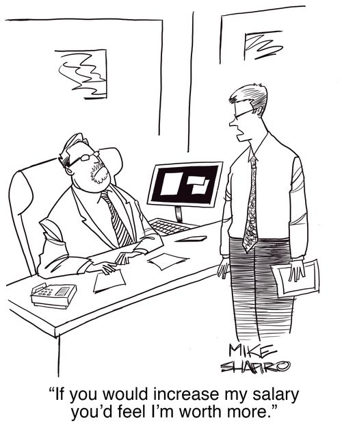 "If you would increase my salary you'd feel I'm worth more."