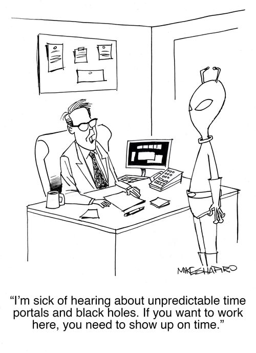 "I'm sick of hearing about unpredictable time portals and black holes. If you want to work here, you need to show up on time."