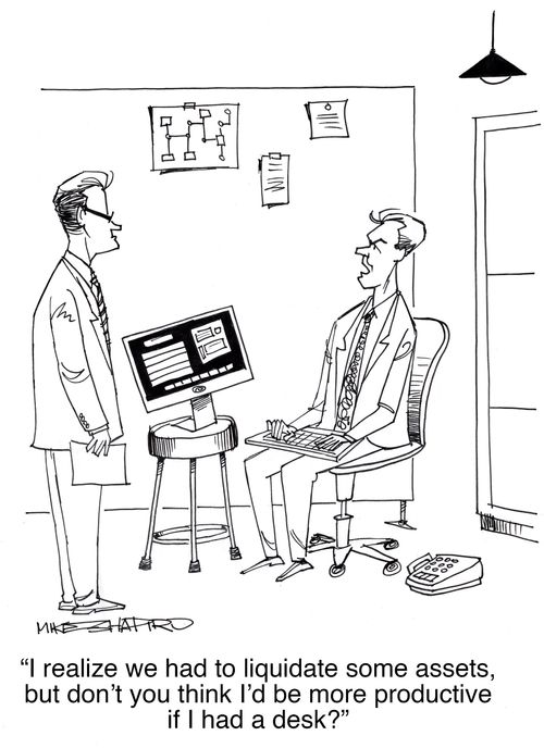 "I realize we had to liquidate some assets, but don't you think I'd be more productive if I had a desk?"