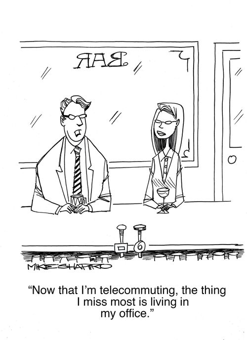 "Now that I'm telecommuting, the thing I miss most is living in my office."