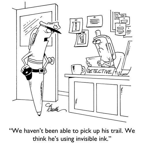 "We haven't been able to pick up his trail. We think he's using invisible ink."