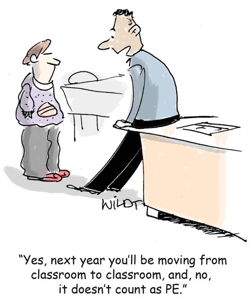"Yes, next year you'll be moving from classroom to classrooms, and, no, it doesn't count as PE."