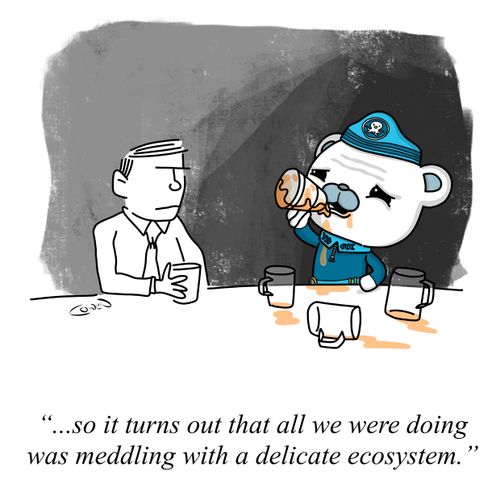 "... So it turns out that all we were doing was meddling with a delicate ecosystem."