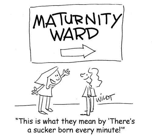 "This is what I mean by 'There's a sucker born every minute!'"