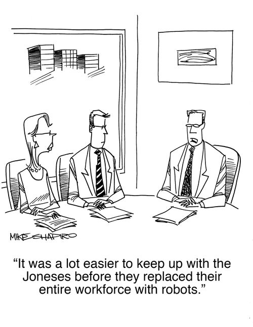 "It was a lot easier to keep up with the Joneses before they replaced their entire workforce with robots."