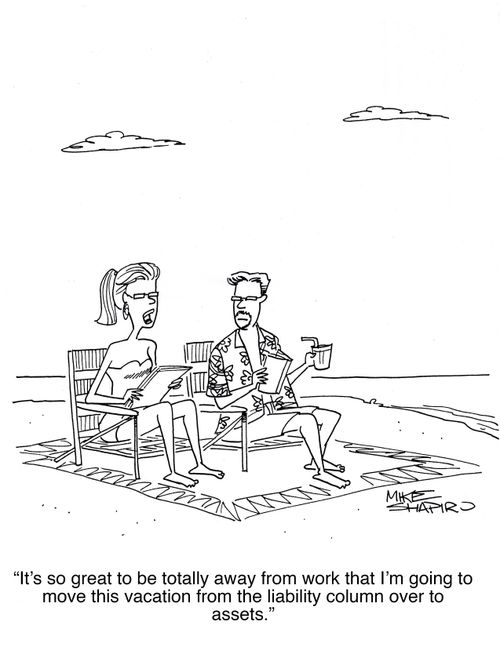 "It's so great to be totally away from work that I'm going to move this vacation from the liability column over to assets."