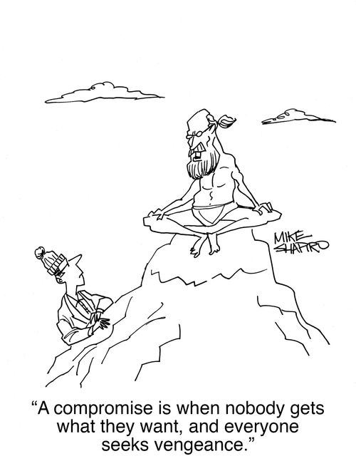 "A compromise is when nobody gets what they want, and every seeks vengeance."