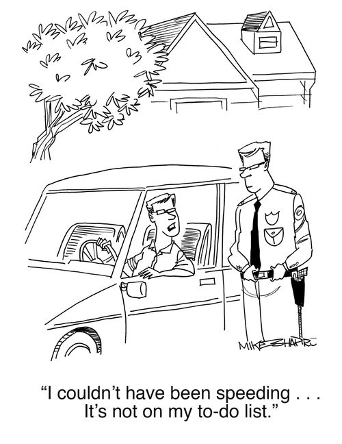 "I couldn't have been speeding. . . It's not on my to-do list."