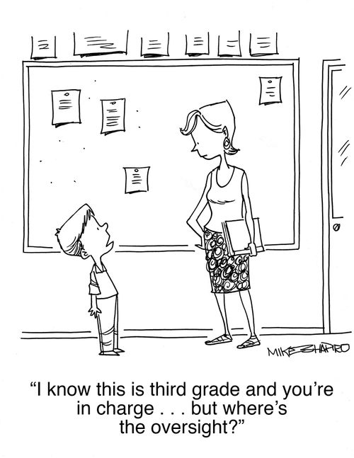 "I know this is third grade and you're in charge. . . but where's the oversight?"
