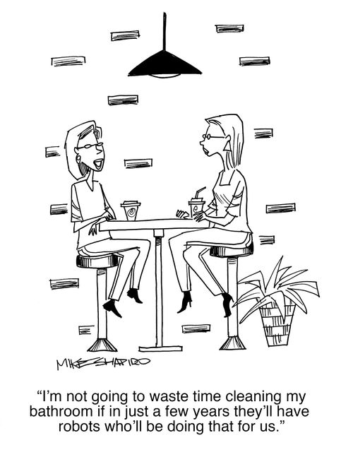 "I'm not going to waste time cleaning my bathroom if in just a few years they'll have robots who'll be doing that for us."