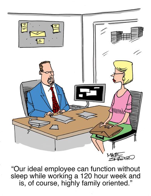 "Our ideal employee can function without sleep while working a 120 hour week and is, of course, highly family oriented."