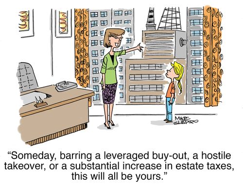 "Someday, barring a leveraged buy-out, a hostile takeover, or a substantial increase in estate taxes, this will all be yours."