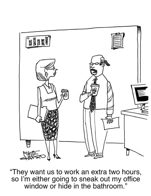 "They want us to work an extra two hours, so I'm either going to sneak out my office window or hide in the bathroom."
