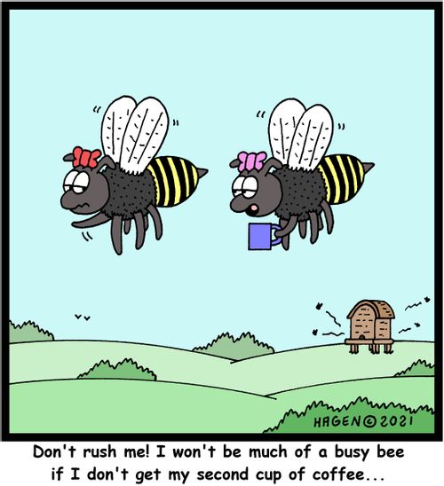 "Don't rush me! I won't be much of a busy bee if I don't get my second cup of coffee."