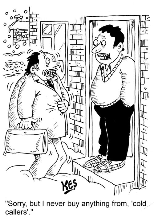 "Sorry, but I never buy anything from, 'cold callers'."