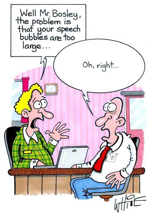 "Well Mr. Bosley, the problem is that your speech bubbles are too large. . ."