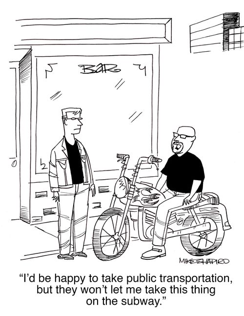 "I'd be happy to take public transportation, but they won't let me take this thing on the subway."