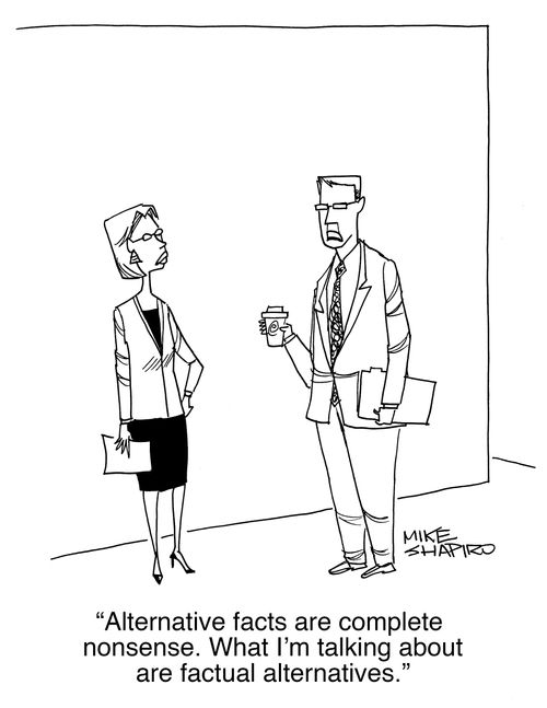 "Alternative facts are complete nonsense. What I'm talking about are factual alternatives."