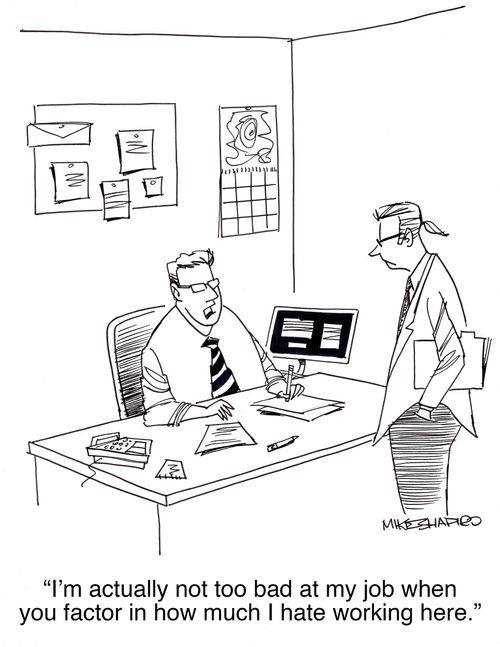 "I'm actually not too bad at my job when you factor in how much I hate working here."