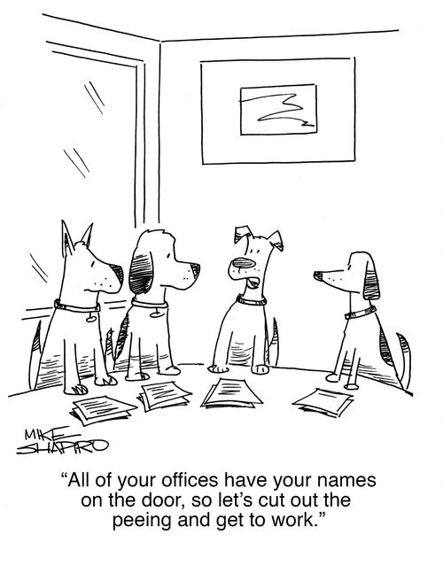 "All of your offices have your names on the door, so let's cut out the peeing and get to work."