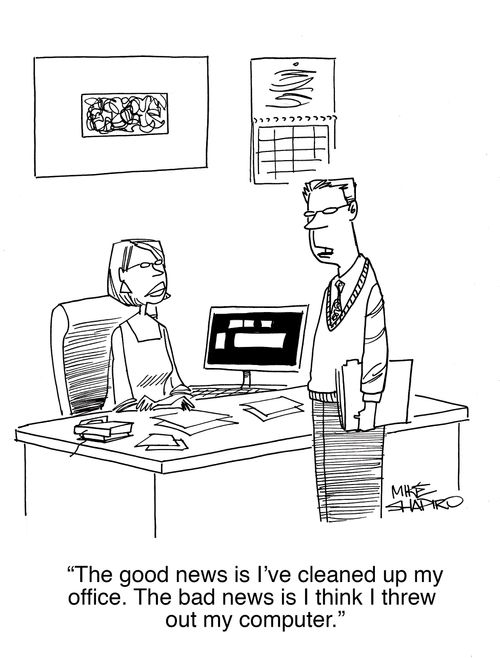 "The good news is I've cleaned up my office. The bad news is I think I threw out my computer."