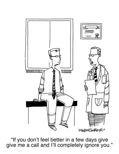 "If you don't feel better in a few days give me a call and I'll completely ignore you."
