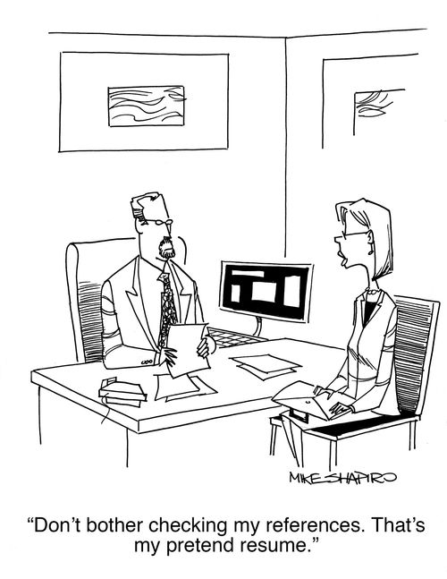 "Don't bother checking my references. That's my pretend resume."