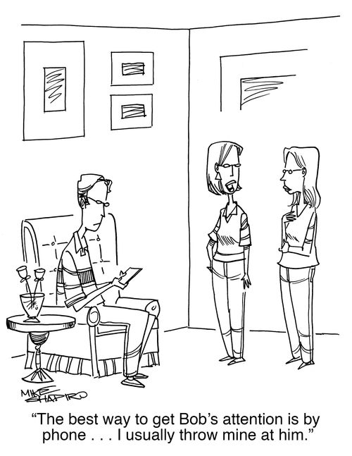 "The best way to get Bob's attention is by phone. . . I usually throw mine at him."