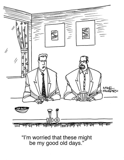 "I'm worried that these might be my good old days."