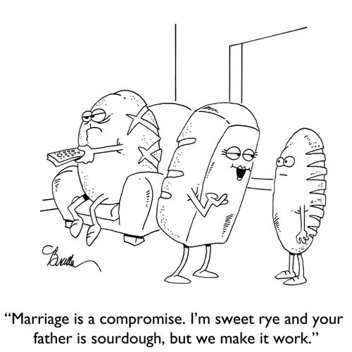 "Marriage is a compromise. I'm sweet rye and your father is sourdough, but we make it work."