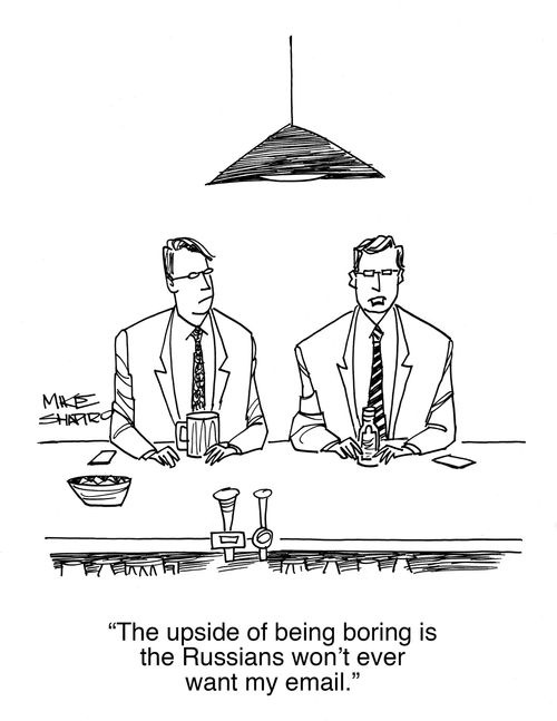 "The upside of being boring is the Russians won't ever want my email."