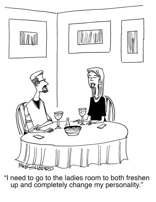 "I need to go to the ladies room to both freshen up and completely change my personality."