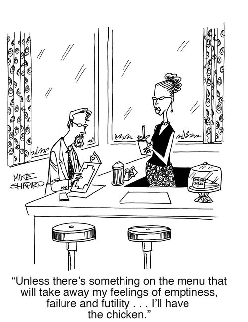 "Unless there's something on the menu that will take away my feelings of emptiness, failure and futility. . . I'll have the chicken."