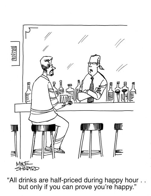 "All drinks are half-priced during happy hour. . . but only if you can prove you're happy."