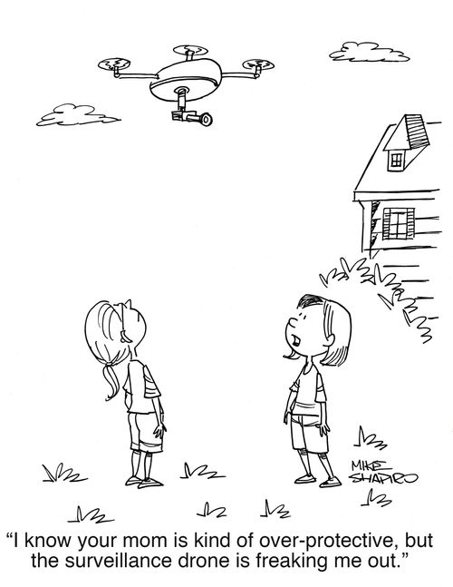 "I know your mom is kind of over-protective, but the surveillance drone is freaking me out."