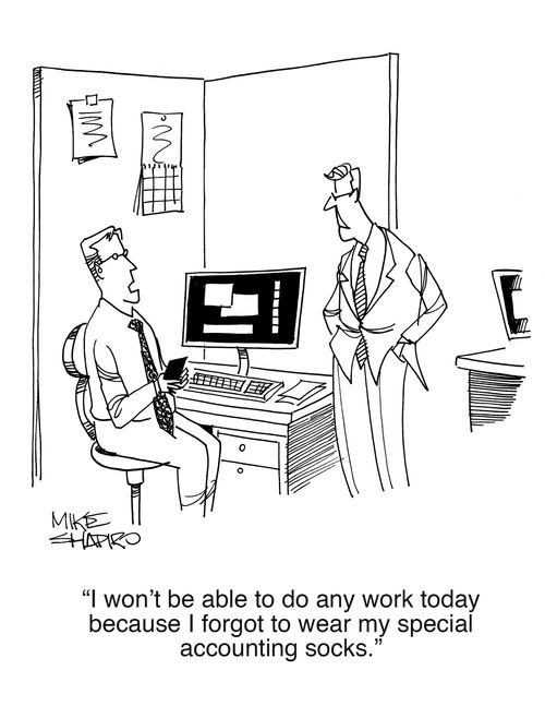 "I won't be able to do any work today because I forgot to wear my special accounting socks."