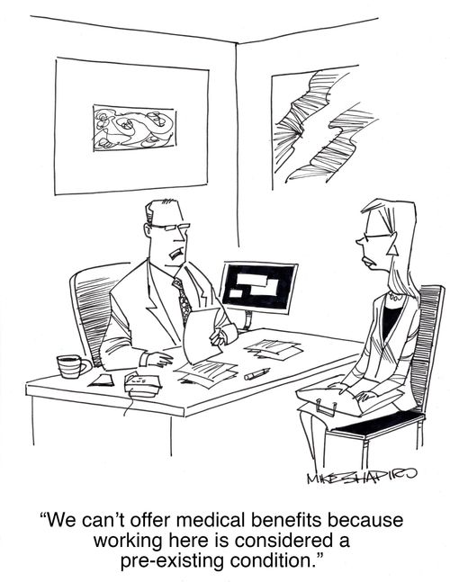 "We can't offer medical benefits because working here is considered a pre-existing condition."