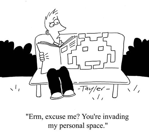 "Erm, excuse me? You're invading my personal space."