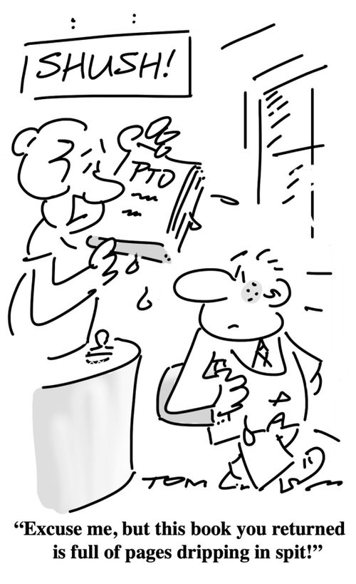 "Excuse me, but this book you returned is full of pages dripping in spit!"