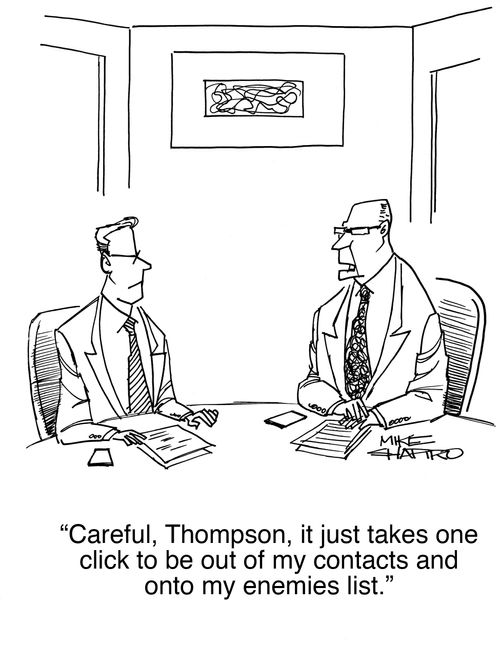 "Careful, Thompson, it just takes one click to be out of my contacts and onto my enemies list."